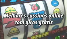 5 melhores cassinos online com giros grátis: Conheça todos