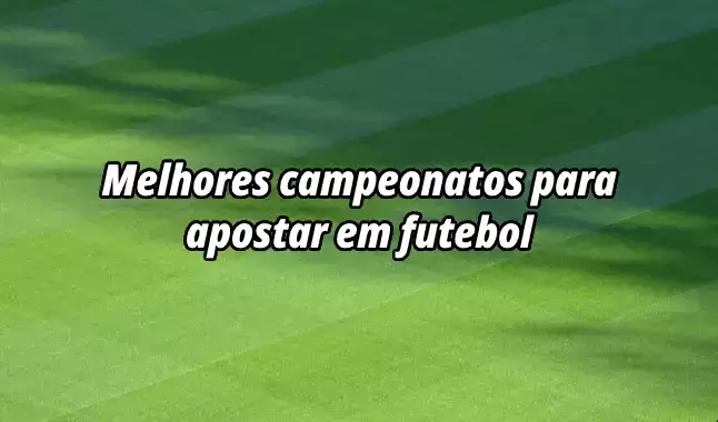 10 melhores campeonatos para apostar em futebol