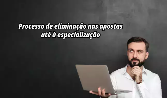 Processo de Eliminação nas Apostas até à Especialização